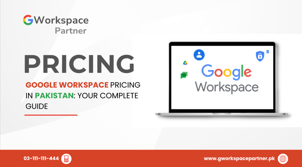 Google Workspace Pricing in Pakistan: Your Complete Guide