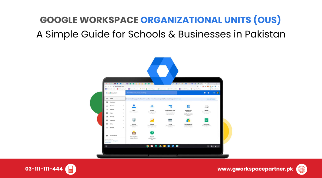 Google Workspace Organizational Units (OUs): A Simple Guide for Schools & Businesses in Pakistan