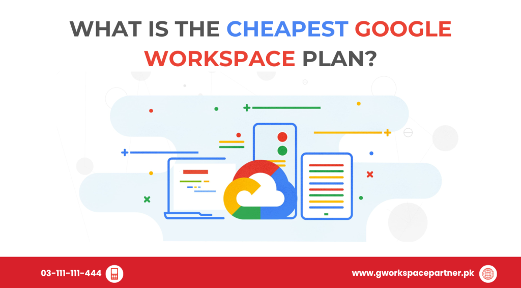 What Is the Cheapest Google Workspace Plan? (Your Friendly Guide from Pakistan)