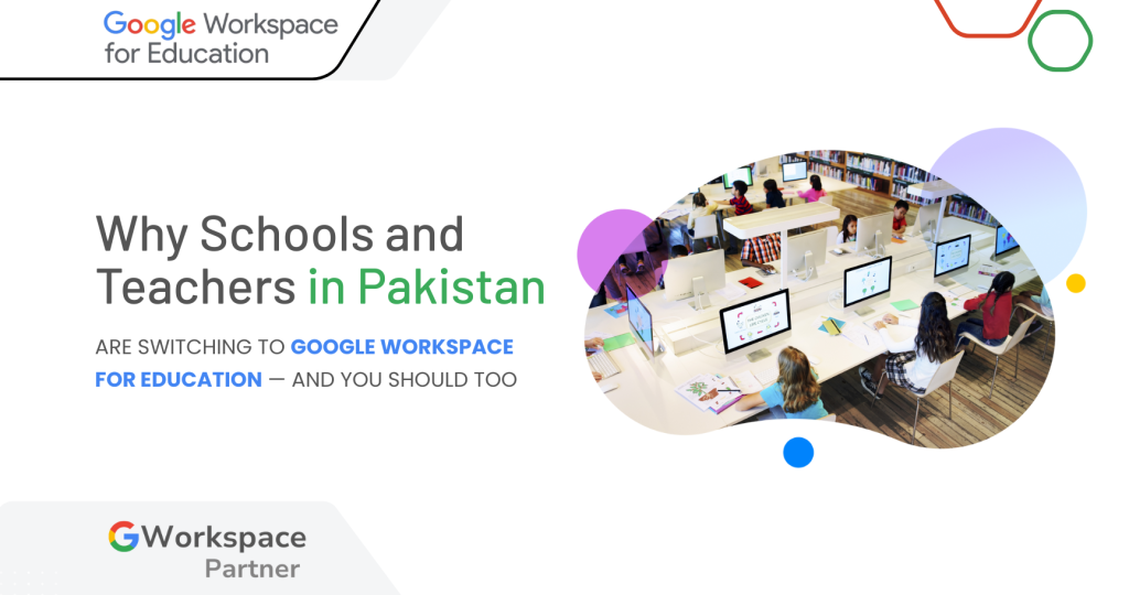 Why Schools and Teachers in Pakistan Are Switching to Google Workspace for Education — And You Should Too